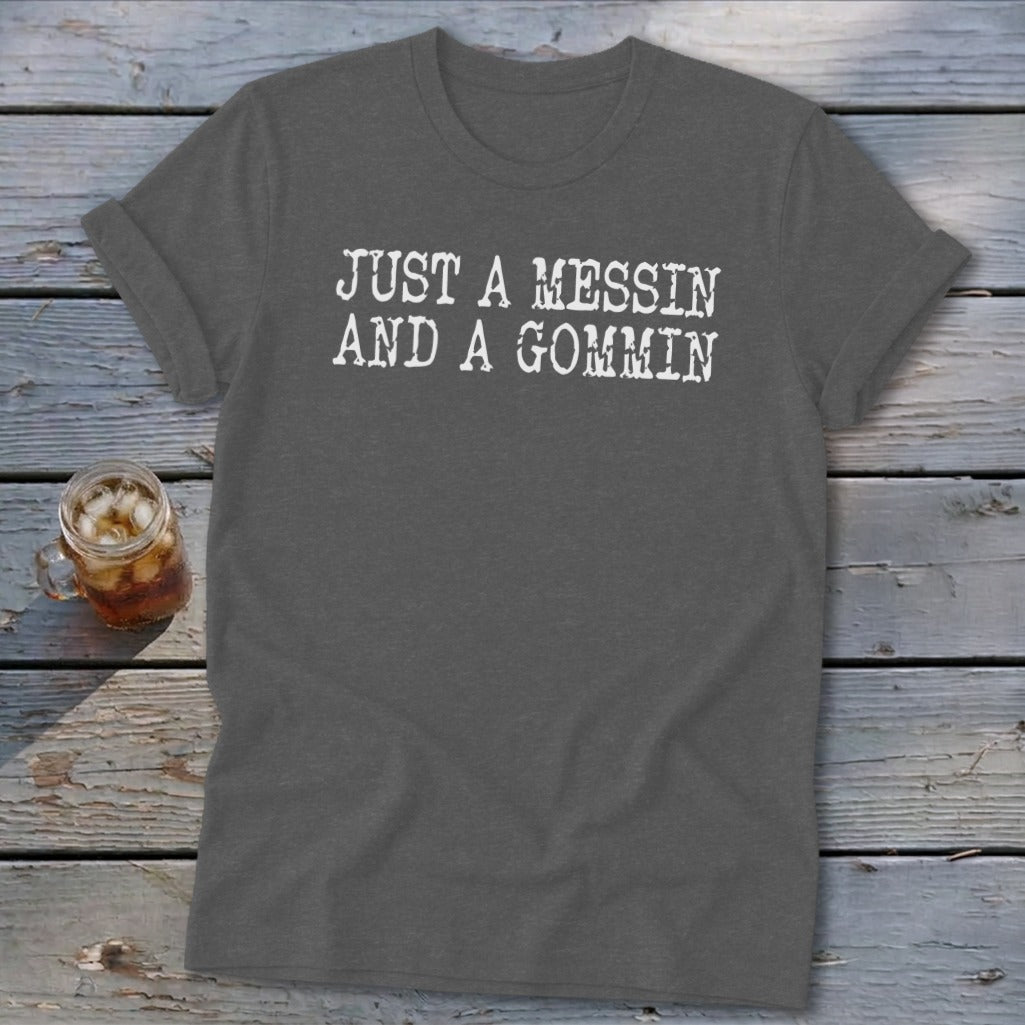 Dark grey t-shirt with white text reading "JUST A MESSIN AND A GOMMIN".