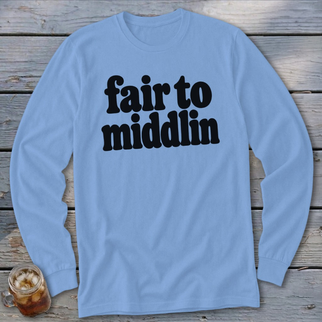 Light blue long sleeve t-shirt with black text "fair to middlin".