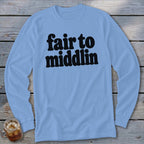 Light blue long sleeve t-shirt with black text "fair to middlin".