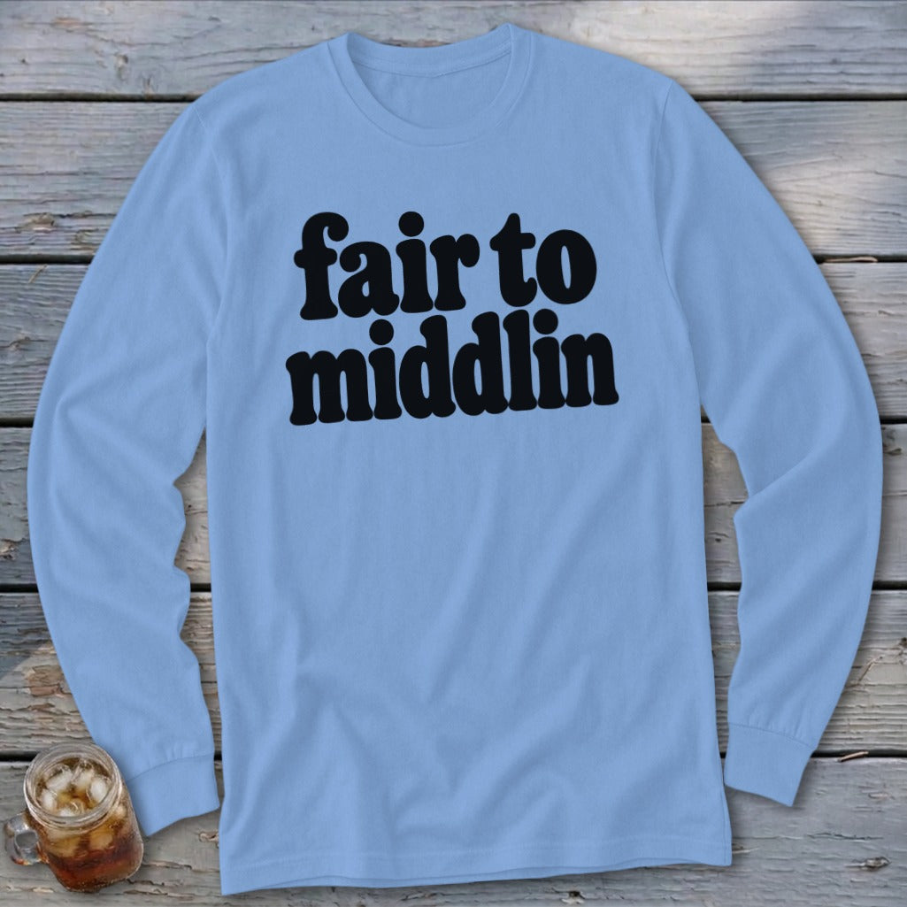 Light blue long sleeve t-shirt with black text "fair to middlin".