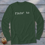 Green long-sleeve shirt with white text "fixin' to".