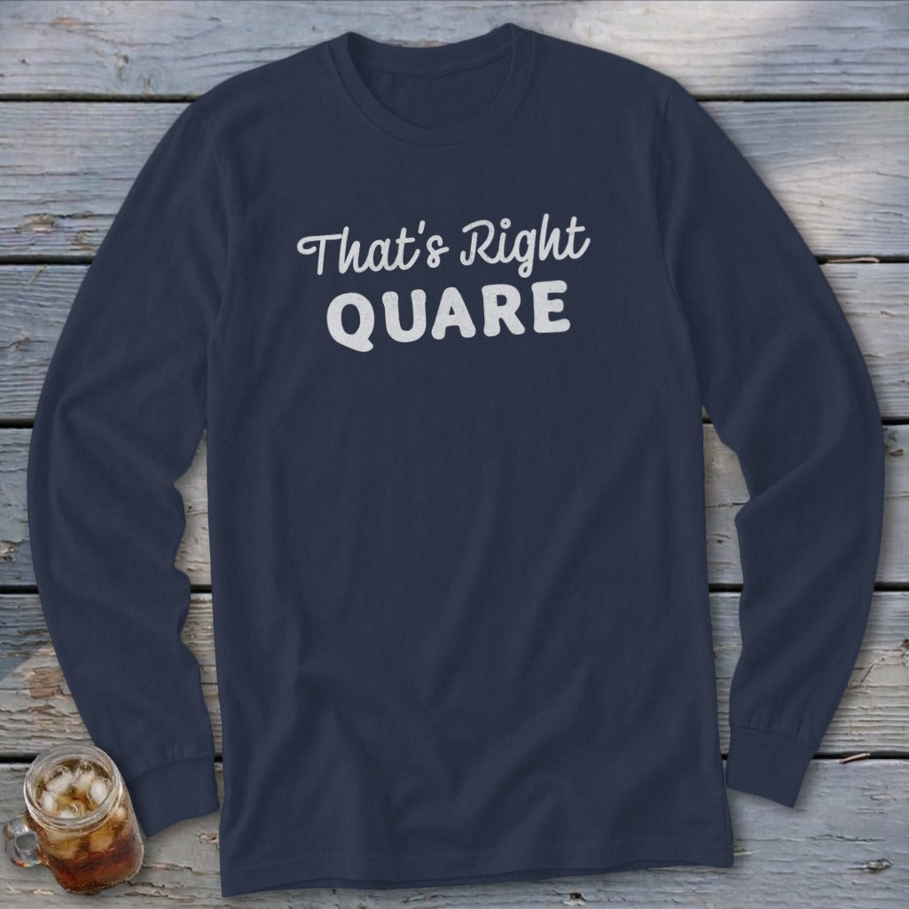 Navy long sleeve shirt with white text "That's Right QUARE".