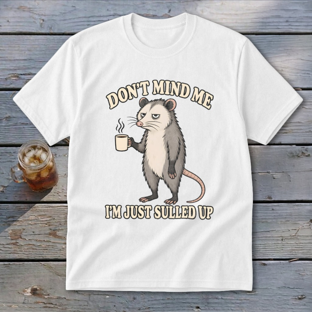 White t-shirt with opossum holding coffee, "Don't Mind Me, I'm Just Sulled Up".