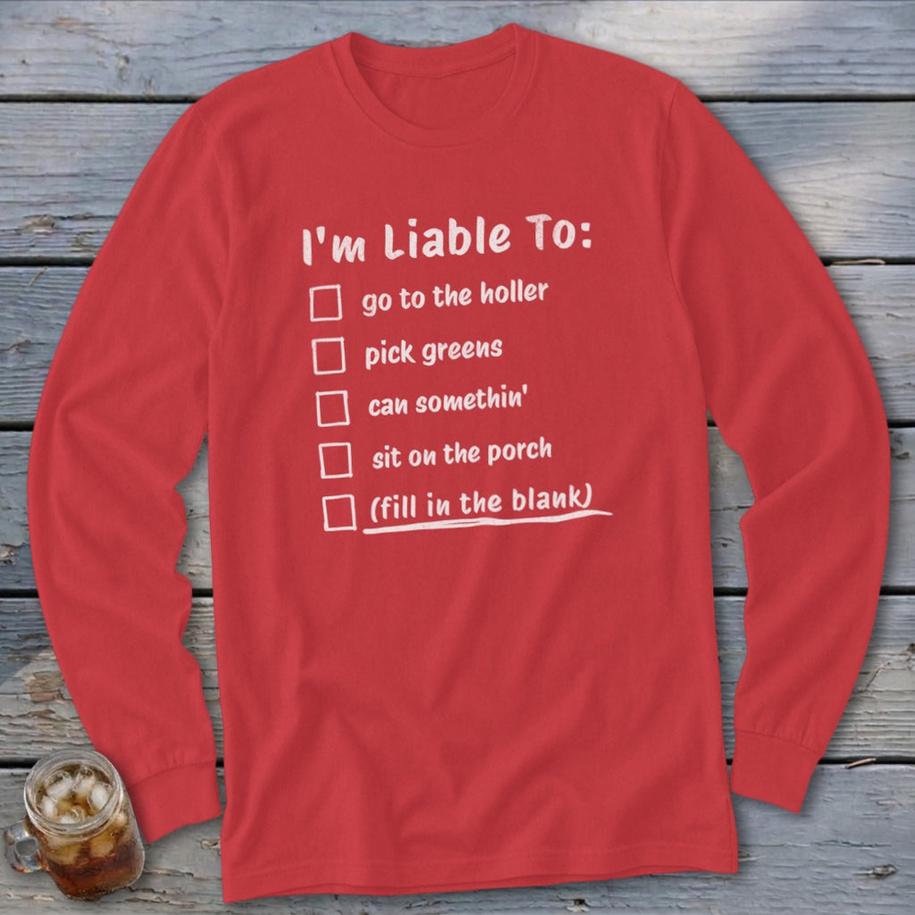 Red long sleeve shirt with "I'm Liable To:" checklist including "go to the holler".