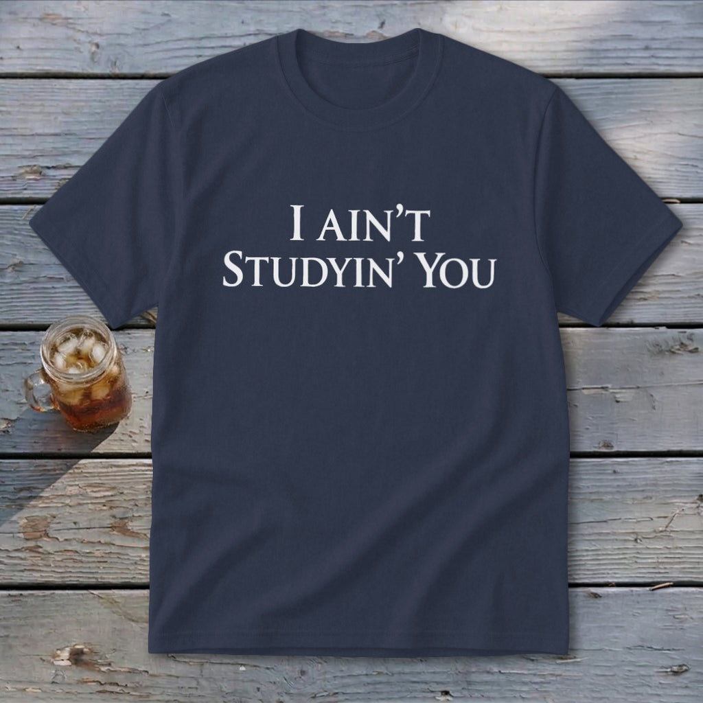 Navy t-shirt with white text "I AIN'T STUDYIN' YOU".