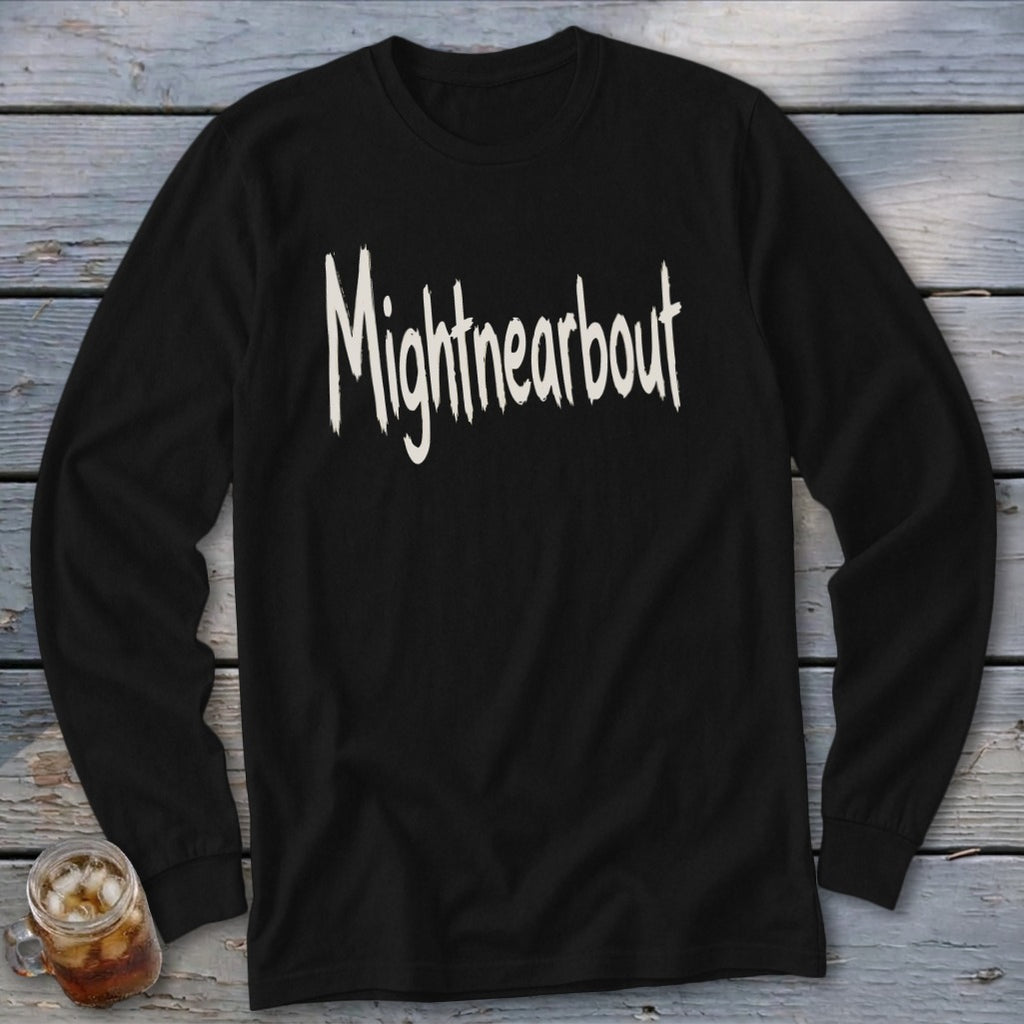 Black long-sleeved shirt with "Mightnearbout" in white distressed text.