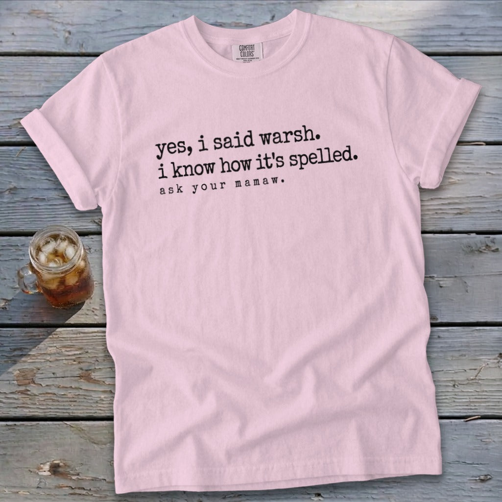 Pink t-shirt with black text: "yes, i said warsh. i know how it's spelled. ask your mamaw."
