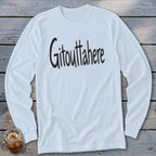 White long-sleeved shirt with black text that reads "Gitouttahere"