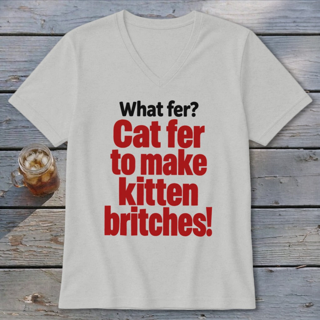 White v-neck t-shirt with red text: "What fer? Cat fer to make kitten britches!"