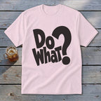 A light pink short-sleeve crewneck t-shirt with black text reading Do What? centered on the chest.