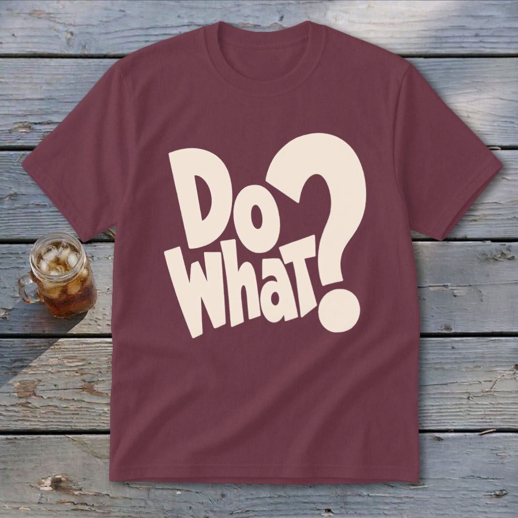 Maroon crew neck t-shirt featuring the cream-colored text Do What? spread across the chest.
