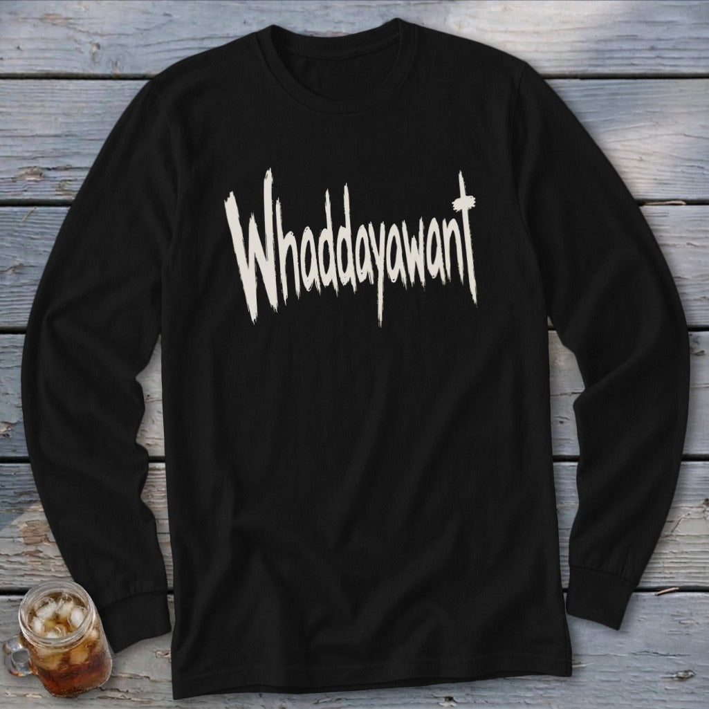 Black long-sleeve shirt with white "Whaddayawant" text in distressed font.