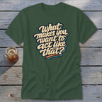 Green t-shirt with retro text: "What makes you want to act like that?"