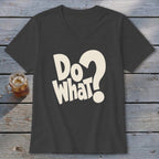 A dark gray V-neck t-shirt with large cream-colored text reading "DO WHAT?" displayed on a wooden background.