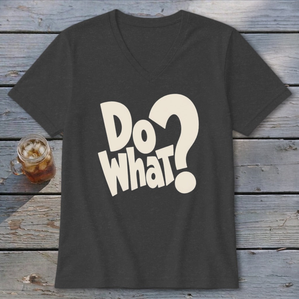 A dark gray V-neck t-shirt with large cream-colored text reading "DO WHAT?" displayed on a wooden background.