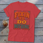 Red t-shirt with "Fixin' to Do Nothing" text in orange and teal retro font.