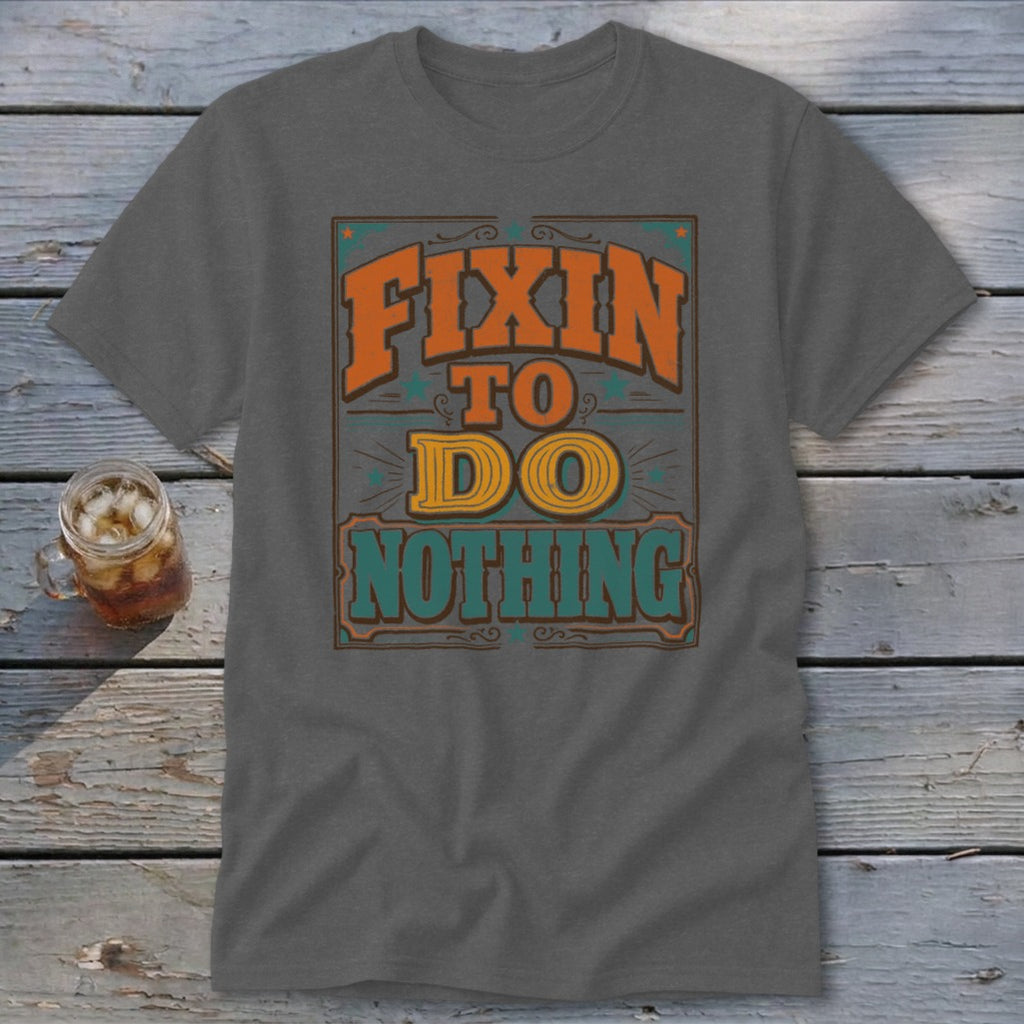 Dark gray t-shirt with "Fixin to do nothing" text in vintage lettering.