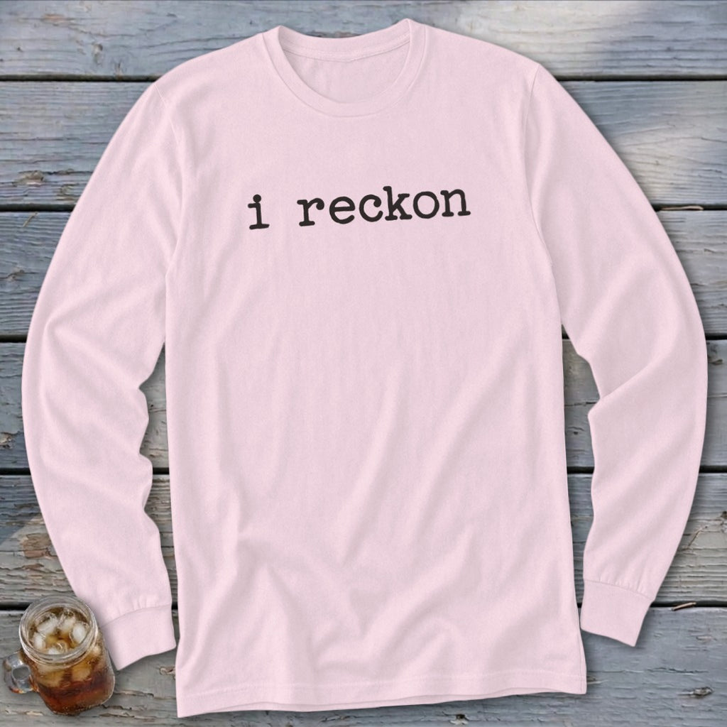 Pink long-sleeve t-shirt with "i reckon" printed in black.