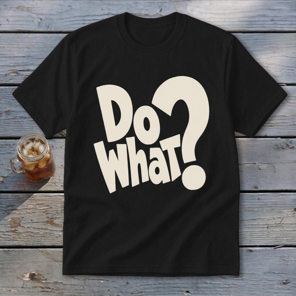 Black short-sleeve t-shirt with large cream-colored text reading "Do What?" centered on the chest.