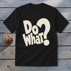 Black short-sleeve t-shirt with large cream-colored text reading "Do What?" centered on the chest.