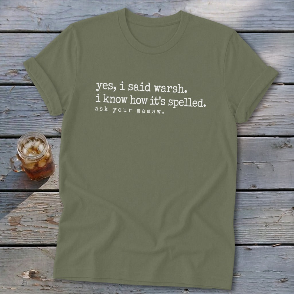 Olive green t-shirt with white text "yes, i said warsh. i know how it's spelled. ask your mamaw."