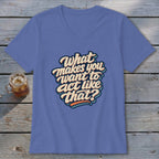 Purple v-neck t-shirt with "What Makes You Want To Act Like That?" text.