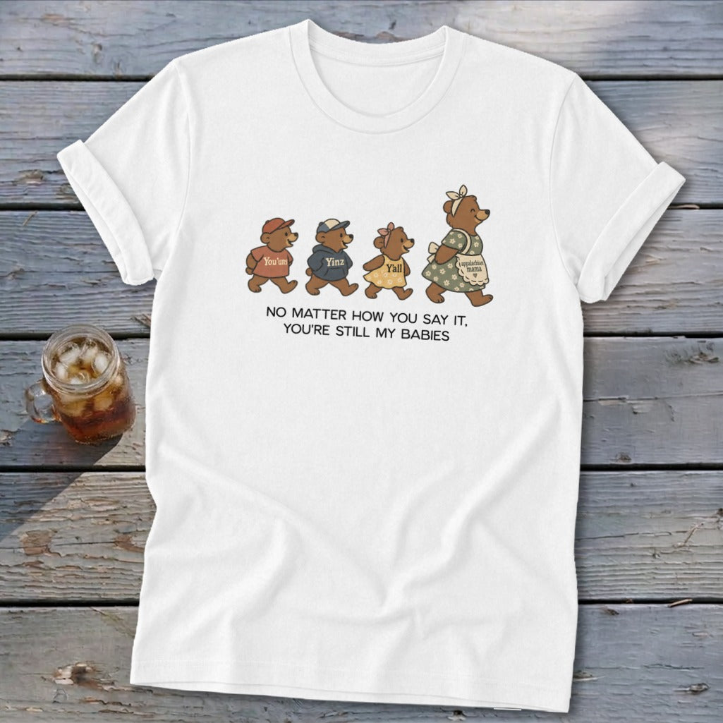 Bear family graphic on white t-shirt with text "No matter how you say it, you're still my babies."