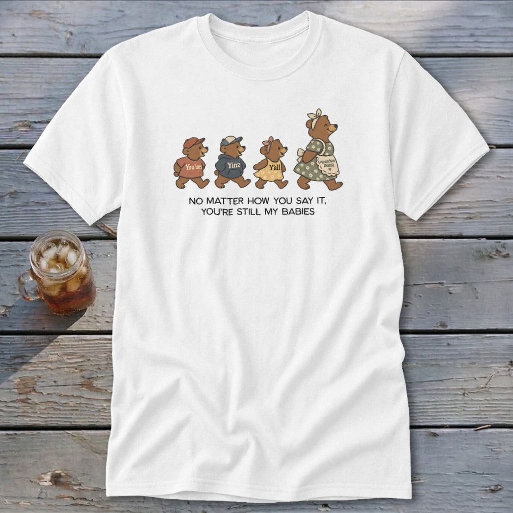 White t-shirt with cartoon bears walking, "No Matter How You Say It, You're Still My Babies"