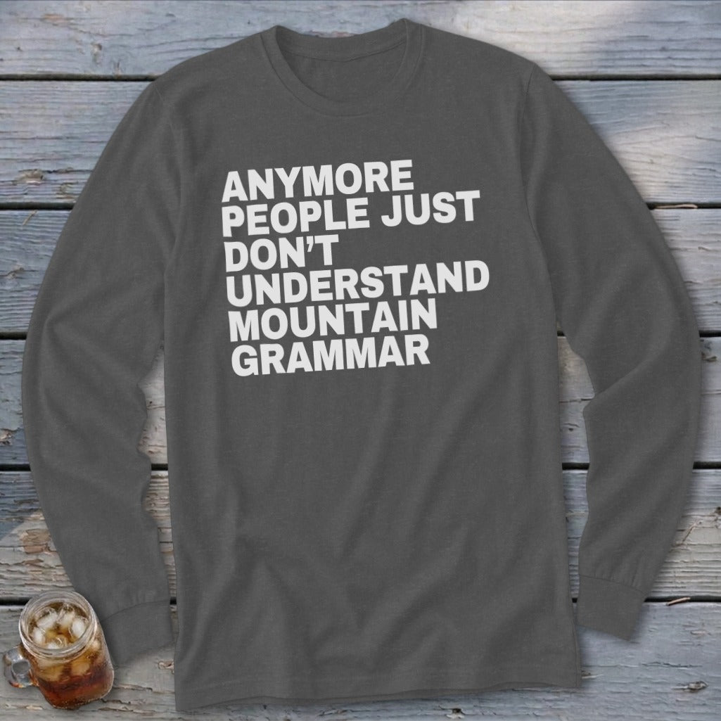 Gray long-sleeve shirt with white text reading "ANYMORE PEOPLE JUST DON'T UNDERSTAND MOUNTAIN GRAMMAR".