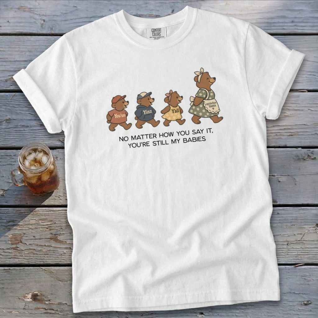 White t-shirt with cartoon bears, text "No matter how you say it, you're still my babies."