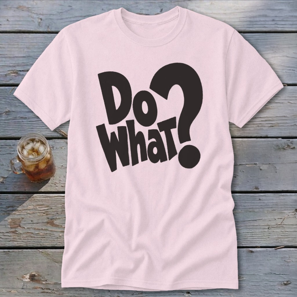 Light pink t-shirt featuring the black text "Do What?" and a glass of iced tea on a wooden background.