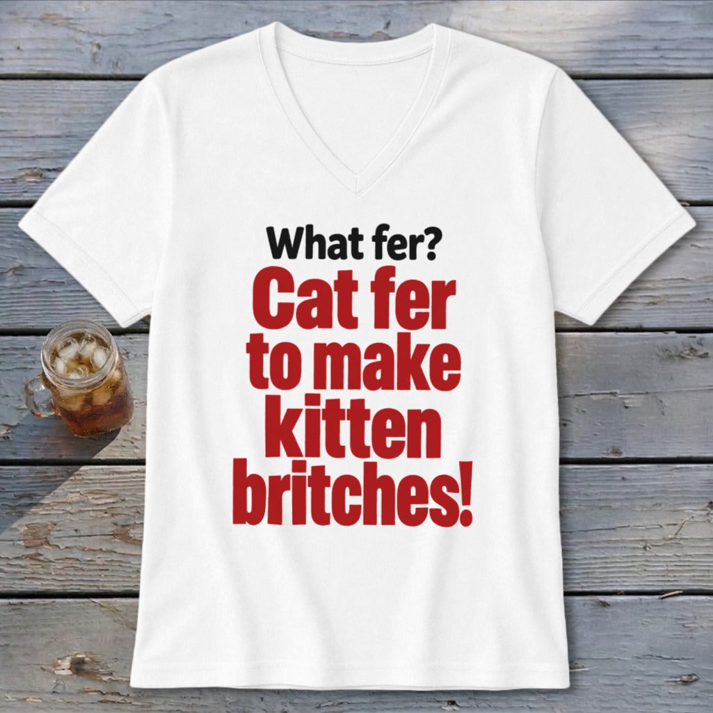 White v-neck t-shirt with red text: "Cat fer to make kitten britches!"