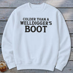 White sweatshirt with black text: "Colder Than a Welldigger's Boot."