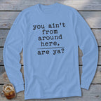 Light blue long sleeve shirt with "you ain't from around here, are ya?" text.