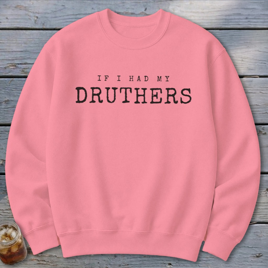 Pink sweatshirt with black text reading "IF I HAD MY DRUTHERS".