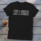 Black t-shirt with white text that reads "JUST A MESSIN AND A GOMMIN".