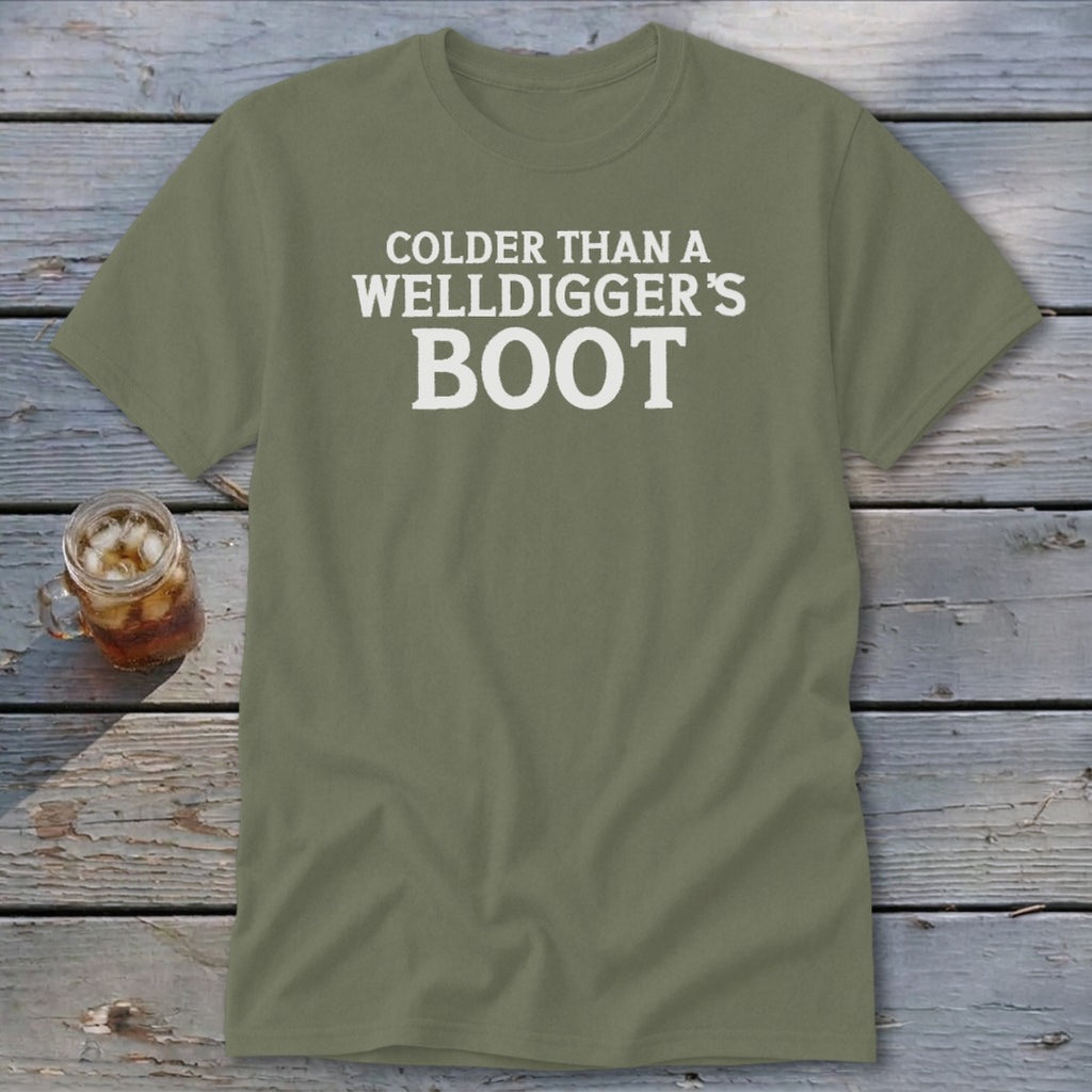 Olive green t-shirt with white text that reads "COLDER THAN A WELLDIGGER'S BOOT".