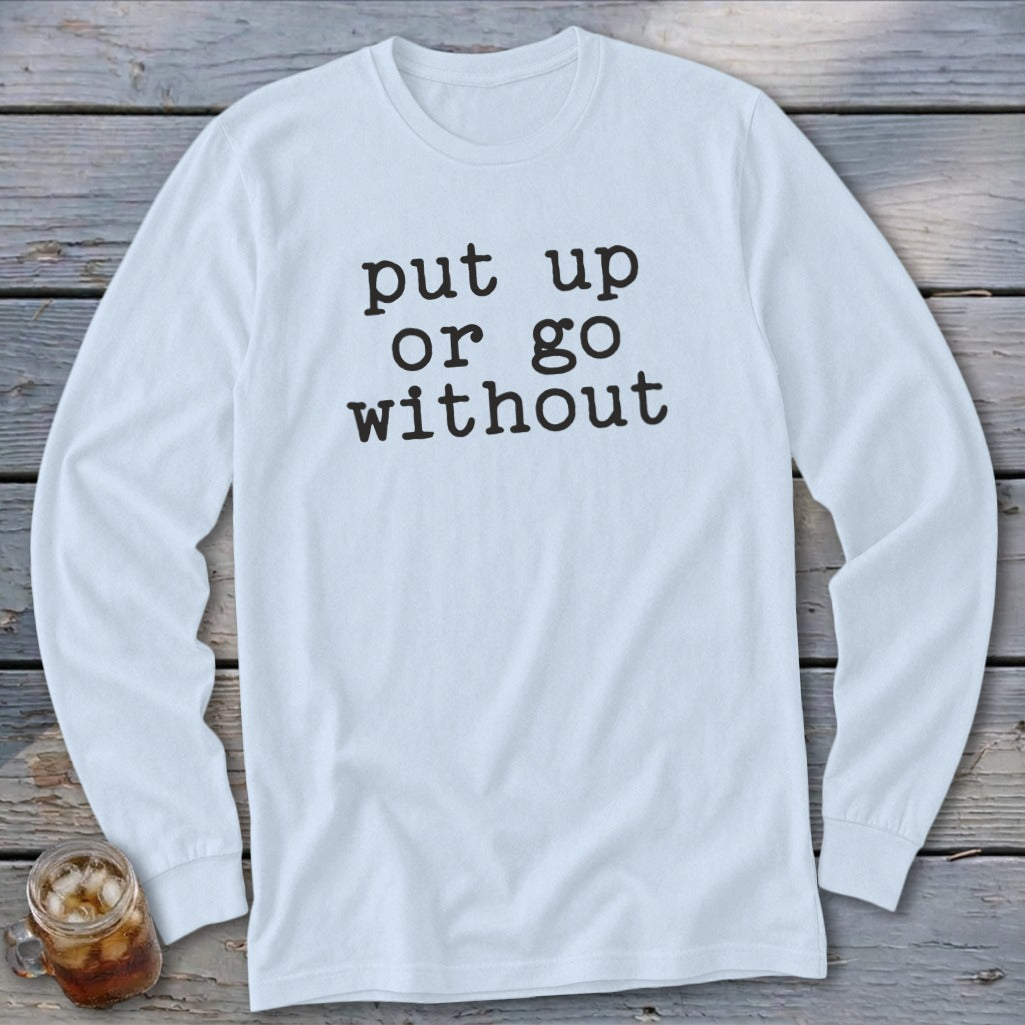 White long-sleeve shirt with black text "put up or go without"