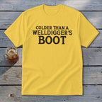 Yellow t-shirt with black text: "Colder than a Welldigger's Boot".
