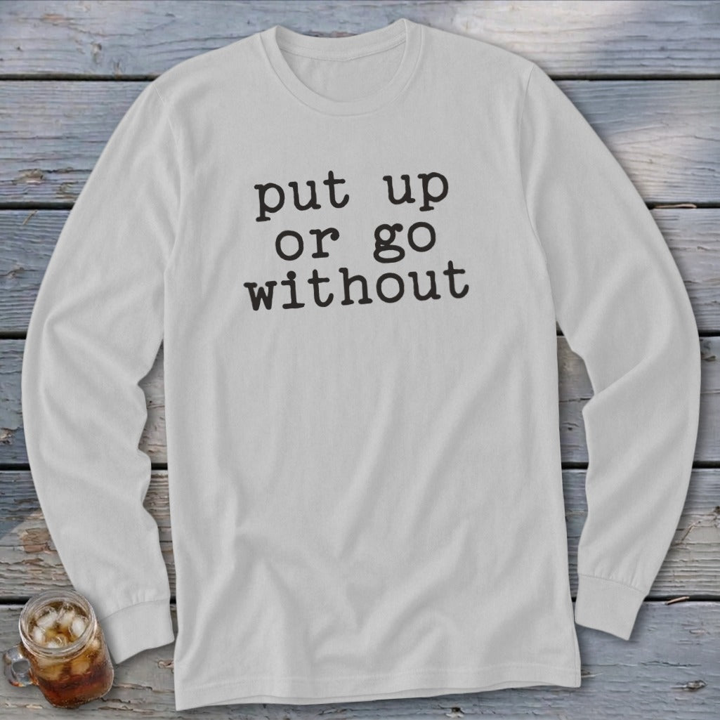 White long-sleeve shirt with black text reading "put up or go without".