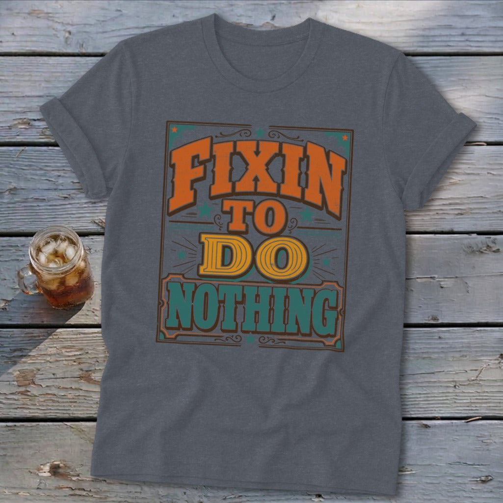 T-shirt with "Fixin' to Do Nothing" graphic in retro style lettering.