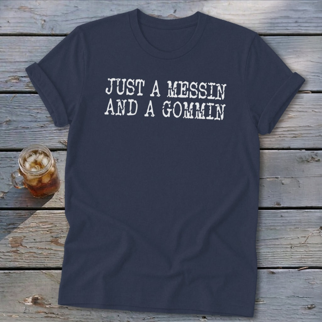 Navy t-shirt with white distressed text that reads "JUST A MESSIN AND A GOMMIN".