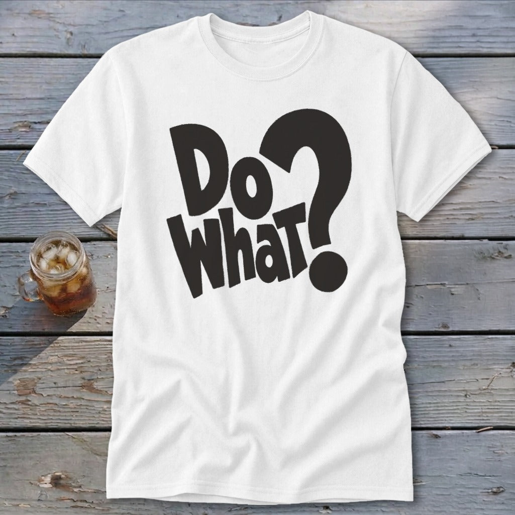 A white short-sleeved t-shirt with black text that reads Do What? resting on a wooden surface.