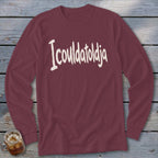 Maroon long sleeve t-shirt with white "I couldatoldja" text.