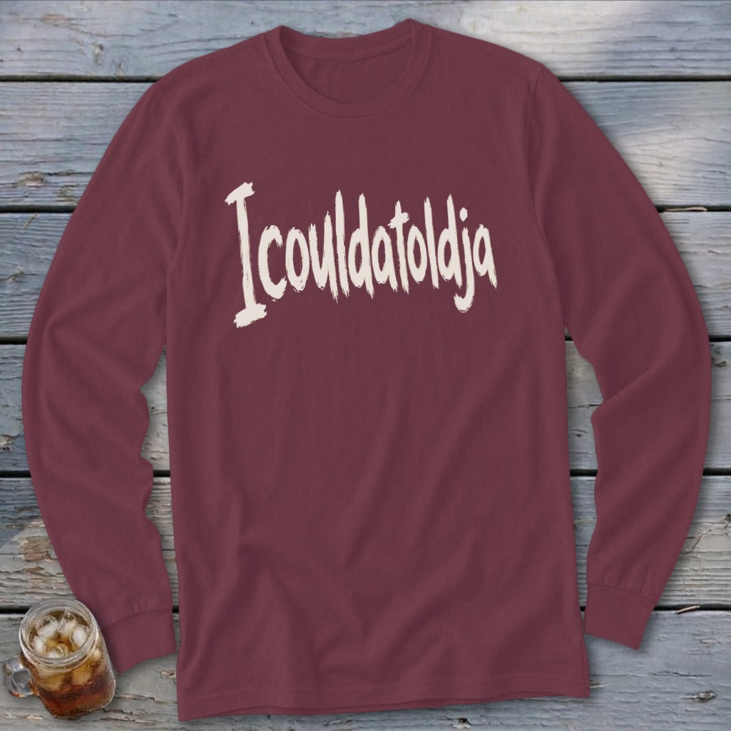 Maroon long sleeve t-shirt with white "I couldatoldja" text.