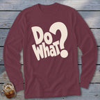 Maroon long-sleeved t-shirt with cream text that reads "Do What?" on a wooden background.