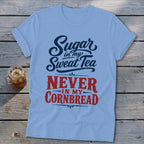 Light blue t-shirt featuring navy and red text reading Sugar in my Sweet Tea NEVER IN MY CORNBREAD.