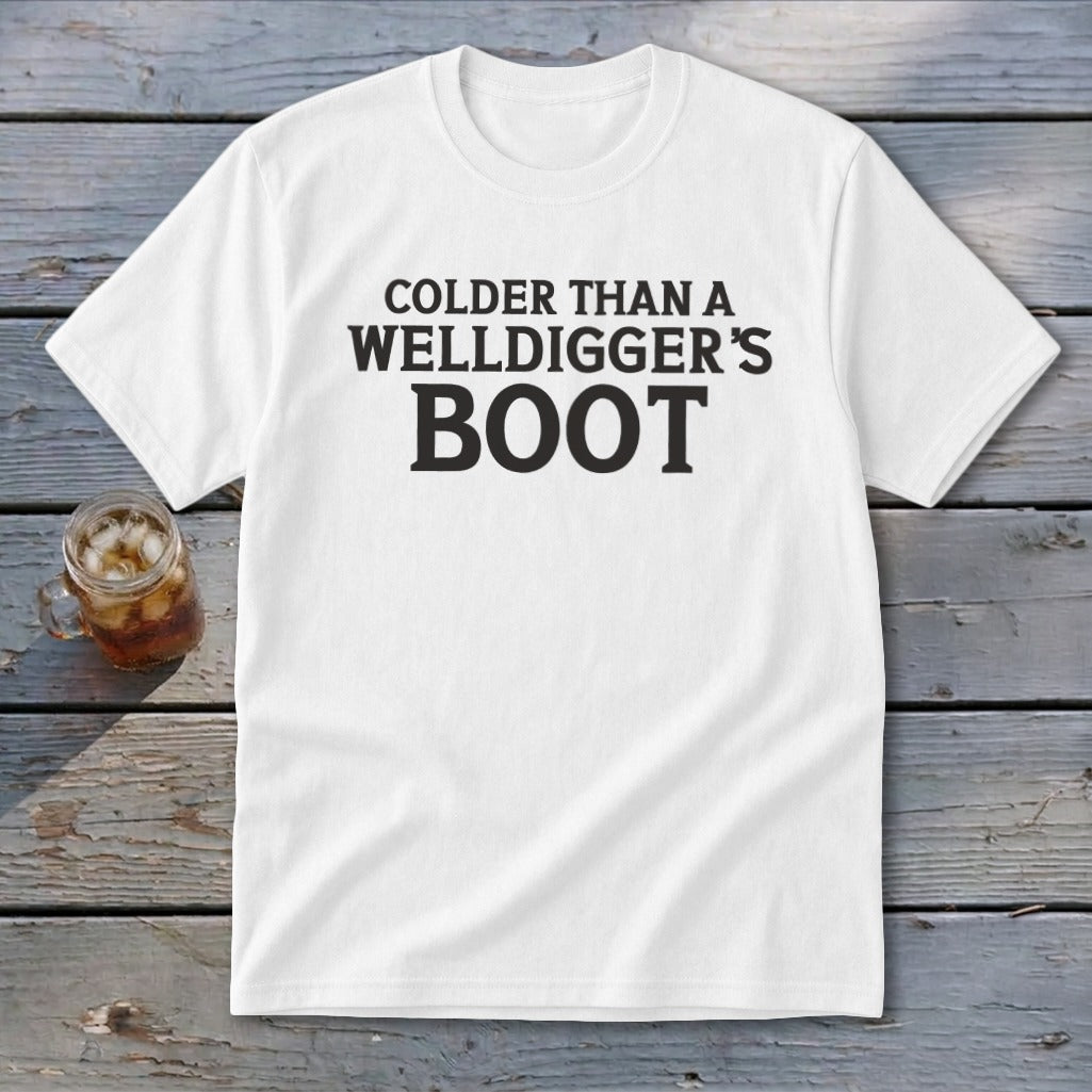 White t-shirt with "Colder Than A Welldigger's Boot" text.