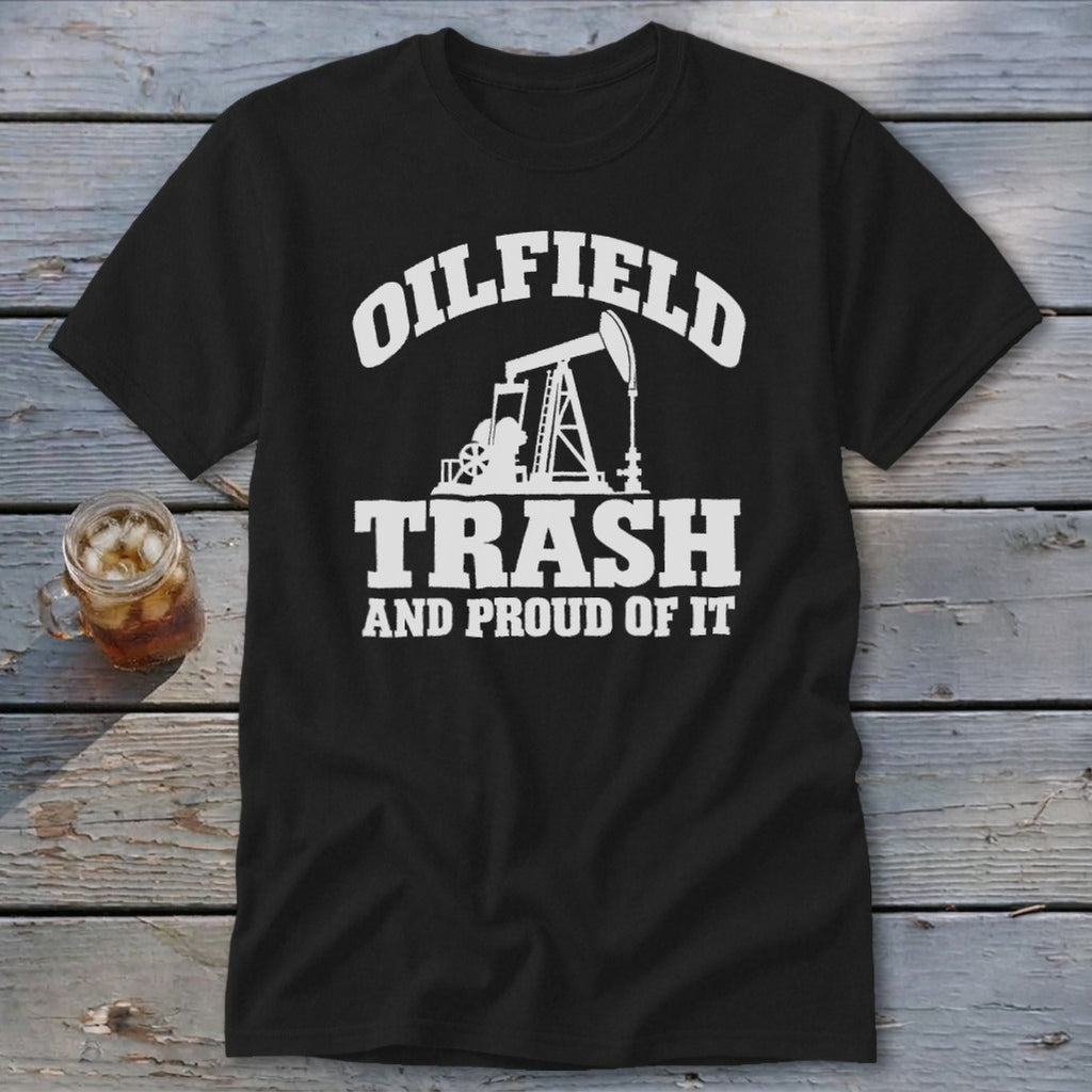 Black t-shirt with white text reading "Oilfield Trash And Proud Of It" and an oil derrick graphic.
