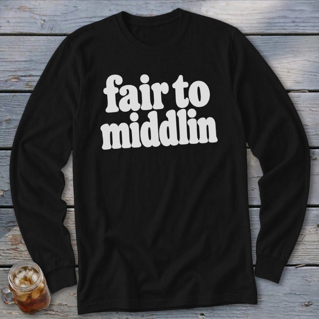 Black long-sleeve shirt with white text reading "fair to middlin".